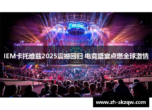 IEM卡托维兹2025震撼回归 电竞盛宴点燃全球激情