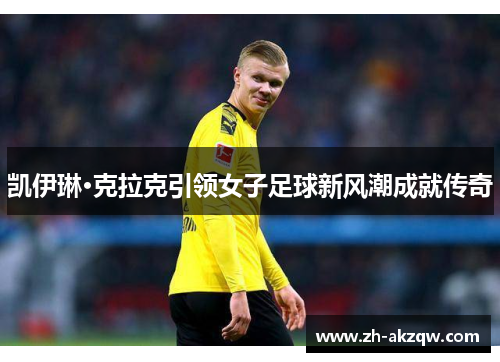 凯伊琳·克拉克引领女子足球新风潮成就传奇