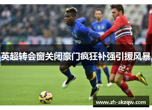 英超转会窗关闭豪门疯狂补强引援风暴