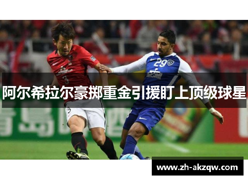 阿尔希拉尔豪掷重金引援盯上顶级球星