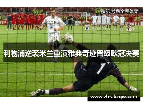 利物浦逆袭米兰重演雅典奇迹晋级欧冠决赛