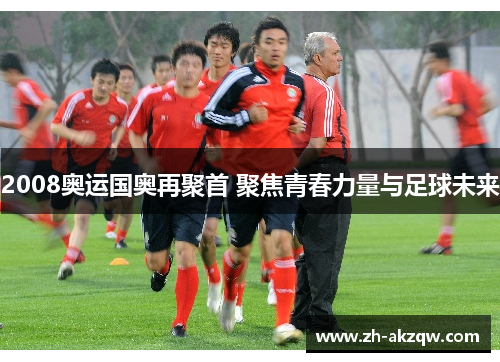 2008奥运国奥再聚首 聚焦青春力量与足球未来